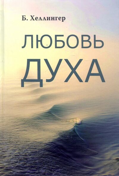 Книга: Любовь Духа. Что к ней приводит и как она удается (Хеллингер Берт) ; Издатель Базенков И. Л., 2022 