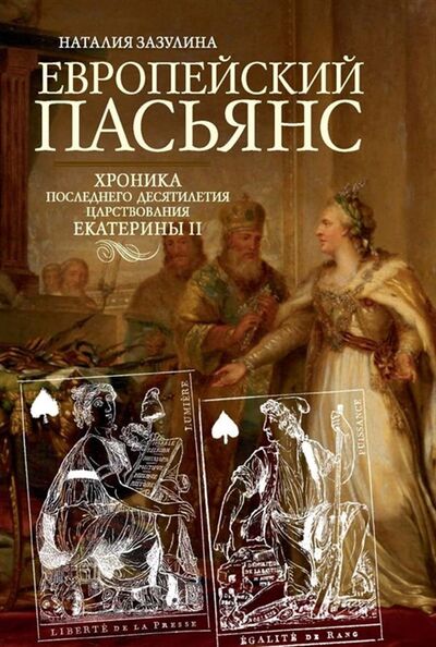 Книга: Европейский пасьянс Хроника последнего десятилетия царствования Екатерины II (Наталия Зазулина) ; Бослен, 2018 