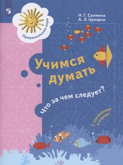 Книга: Учимся думать Что за чем следует Пособие для детей 5-7 лет (Салмина Нина Гавриловна, Цукарзи Анна Эдуардовна) ; Просвещение, 2023 