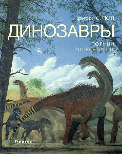Книга: Динозавры. Полный определитель (Пол Грегори С.) ; Фитон XXI, 2022 