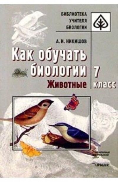 Книга: Как обучать биологии. Животные. 7 класс (Никишов Александр Иванович) ; Владос, 2004 