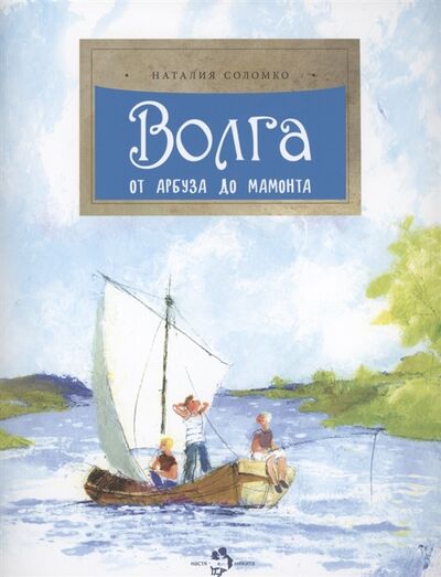 Книга: Волга От арбуза до мамонта (Соломко Наталия Зоревна) ; Настя и Никита, 2023 