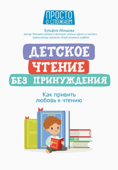 Книга: Детское чтение без принуждения. Как привить любовь к чтению (Абишова Зульфия Амангельдиновна) ; Феникс, 2022 