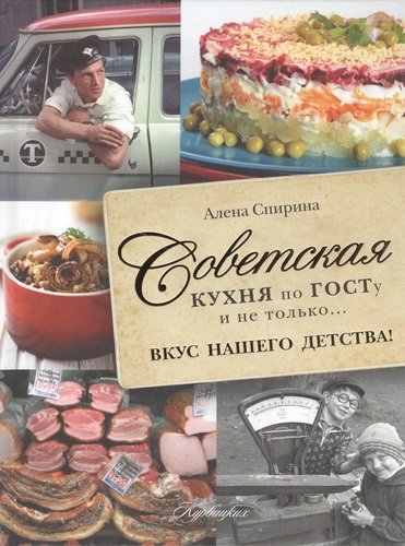 Книга: Советская кухня по ГОСТУ и не только .... вкус нашего детства (Курбацких) (Спирина Алена Вениаминовна) ; АСТ, 2013 