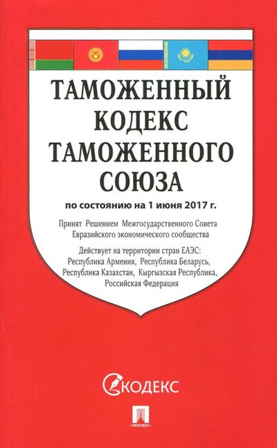 Книга: Таможенный кодекс Таможенного союза по состоянию на 01.06.2017 г.; Проспект, 2017 
