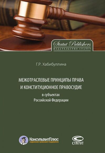 Книга: Межотраслевые принципы права и конституционное правосудие в субъектах Российской Федерации (Хабибуллина Гульнара Рушановна) ; Статут, 2017 