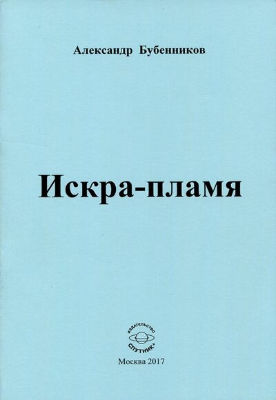 Книга: Искра-пламя. Стихи (Бубенников Александр Николаевич) ; Спутник+, 2017 