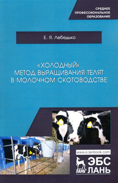 Книга: «Холодный» метод выращивания телят в молочно скотоводстве. СПО (Лебедько Егор Яковлевич) ; Лань, 2020 