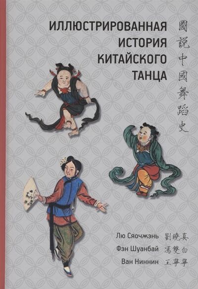 Книга: Иллюстрированная история китайского танца (Лю Сяочжэнь, Ван Ниннин, Фэн Шуанбай) ; Шанс, 2022 