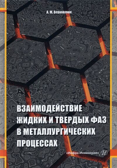 Книга: Взаимодействие жидких и твердых фаз в металлургических процессах (Верховлюк Анатолий Михайлович) ; Инфра-Инженерия, 2021 