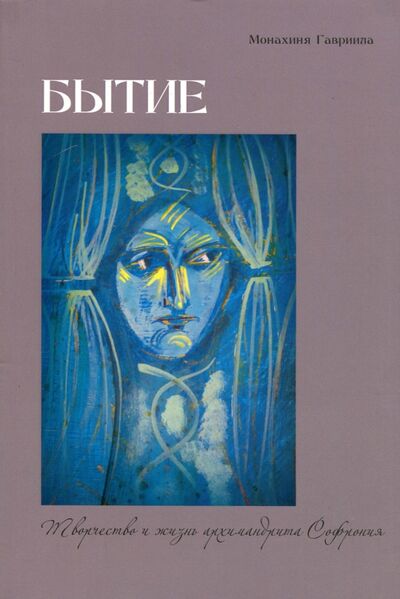 Книга: Бытие. Творчество и жизнь архимандрита Софрония (Монахиня Гавриила (Брилиот)) ; Даръ, 2018 