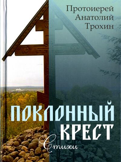 Книга: Поклонный крест. Стихи (Протоиерей Анатолий Трохин) ; Лепта, 2016 