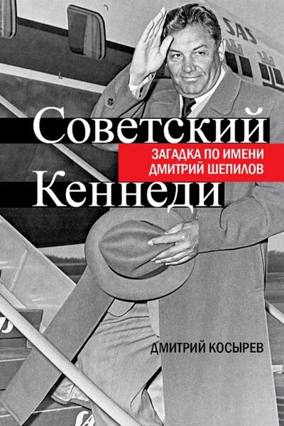 Книга: Советский Кеннеди. Загадка по имени Дмитрий Шепилов (Косырев Дмитрий) ; Бослен, 2017 