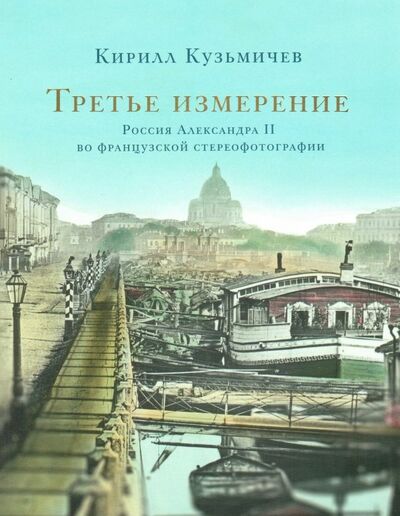 Книга: Третье измерение. Россия Александра II во французской стереофотографии (Кузьмичев Кирилл) ; Крига, 2018 