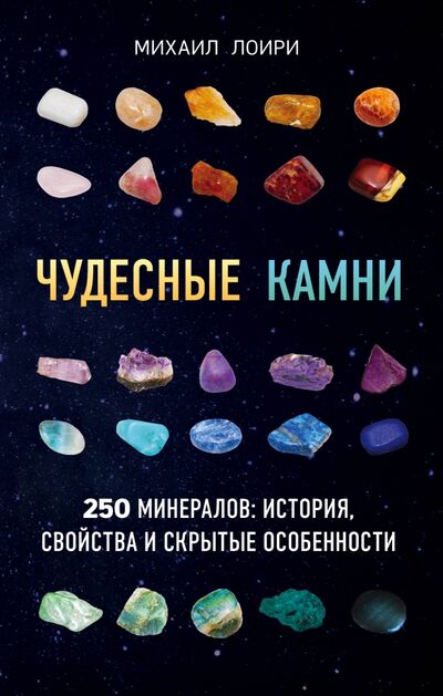 Книга: Чудесные камни. 250 минералов: история, свойства, скрытые особенности (Лоири Михаил) ; Эксмо, 2022 