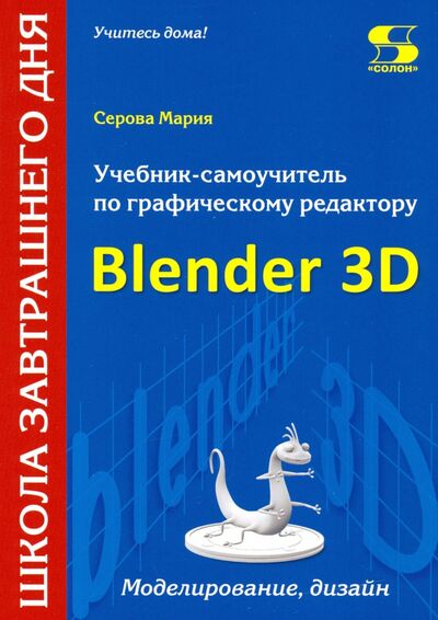 Книга: Учебник-самоучитель по трехмерной графике в Blender 3D. Моделирование, дизайн, анимация, спецэффекты (Серова Мария Николаевна) ; Солон-пресс, 2021 