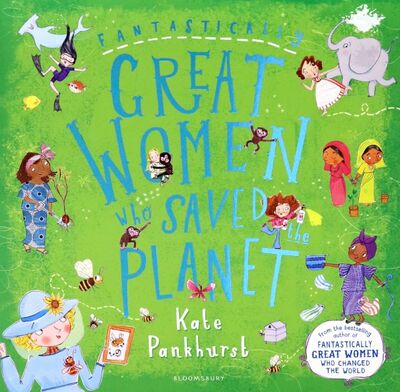 Книга: Fantastically Great Women Who Saved the Planet (Pankhurst Kate) ; Bloomsbury, 2020 