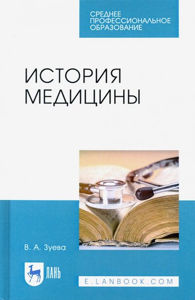 Книга: История медицины. Учебное пособие для СПО (Зуева Валерия Андреевна) ; Лань, 2021 