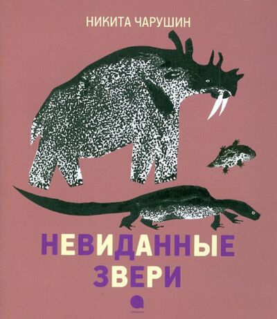 Книга: Невиданные звери (Чарушин Никита Евгеньевич) ; Акварель, 2013 