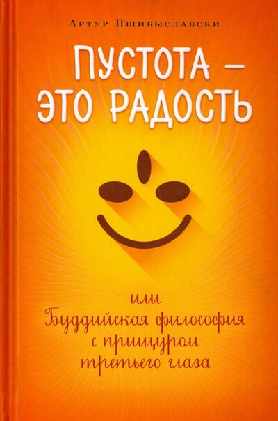 Книга: Пустота - это радость, или Буддийская философия с прищуром третьего глаза (Пшибыславски Антон) ; Ориенталия, 2015 