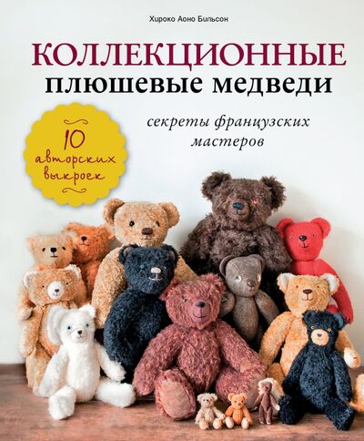 Книга: Коллекционные плюшевые медведи. Секреты французских мастеров (Аоно Билльсон Хироко) ; Эксмо, 2015 
