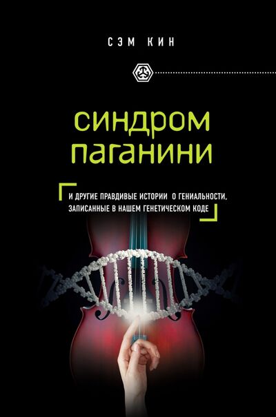 Книга: Синдром Паганини и другие правдивые истории о гениальности, записанные в нашем генетическом коде (Кин Сэм) ; Эксмо, 2015 