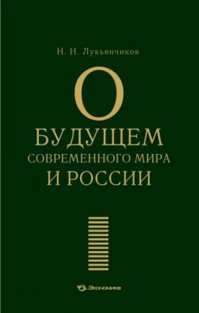 Книга: О будущем современного мира и России (Лукьянчиков Николай Никифорович) ; Экономика, 2010 
