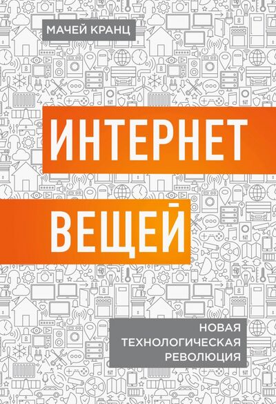 Книга: Интернет вещей. Новая технологическая революция (Кранц Мачей) ; Бомбора, 2018 