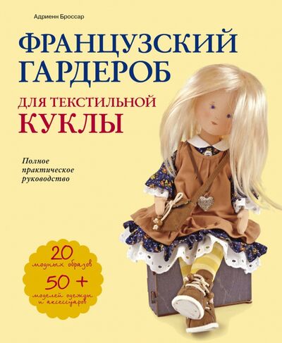 Книга: Французский гардероб для текстильной куклы. Полное практическое руководство. Мастер-классы (Броссар Адриенн) ; Эксмо, 2022 