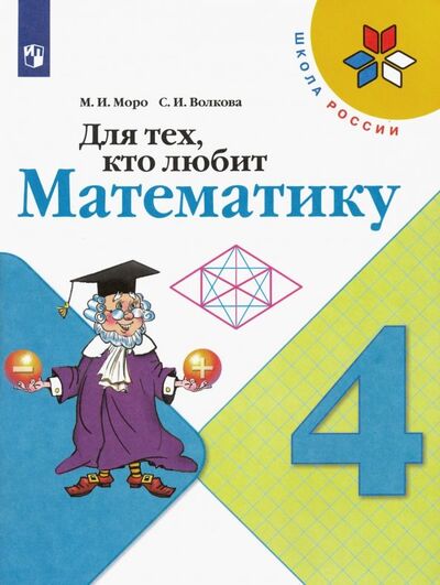 Книга: Для тех, кто любит математику. 4 класс (Моро Мария Игнатьевна, Волкова Светлана Ивановна) ; Просвещение, 2021 