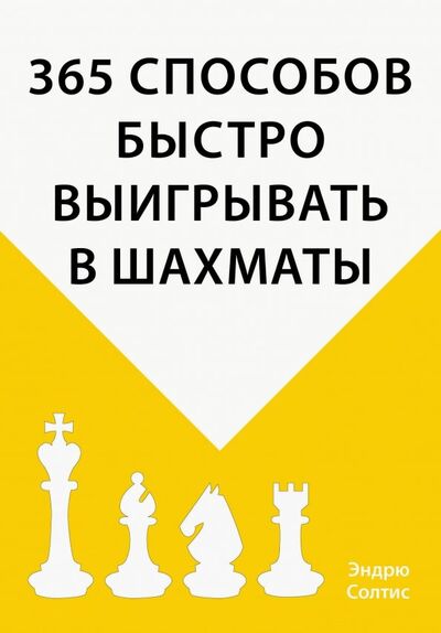 Книга: 365 способов быстро выигрывать в шахматы (Солтис Эндрю) ; Эксмо, 2019 