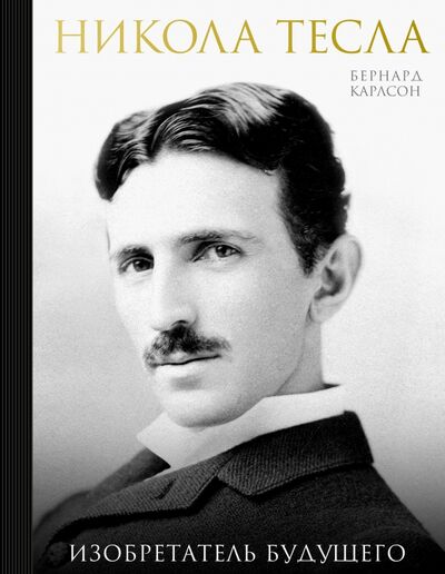 Книга: Никола Тесла. Изобретатель будущего (Карлсон Бернард) ; Эксмо, 2018 