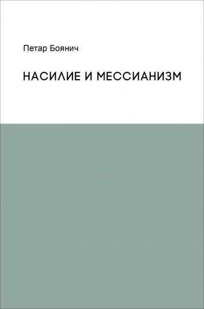 Книга: Насилие и мессианизм (Боянич Петар) ; Кабинетный ученый, 2017 