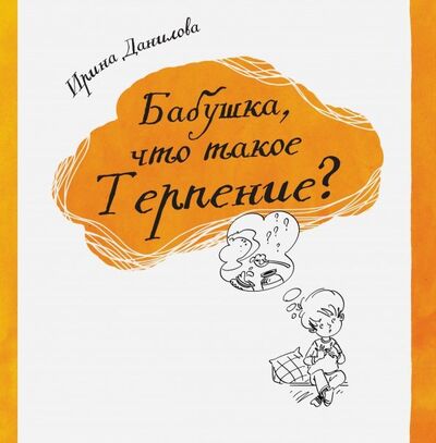 Книга: Бабушка, что такое Терпение? (Данилова Ирина Семеновна) ; Капелька, 2018 
