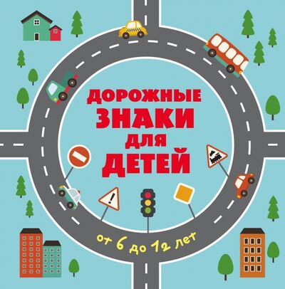 Книга: Дорожные знаки для детей от 6 до 12 лет (Меркурьева А. (ред.)) ; Эксмо, 2016 