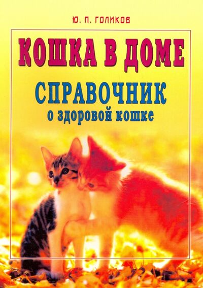 Книга: Кошка в доме. Справочник о здоровой кошке (Голиков Юрий Павлович) ; Диля, 2004 