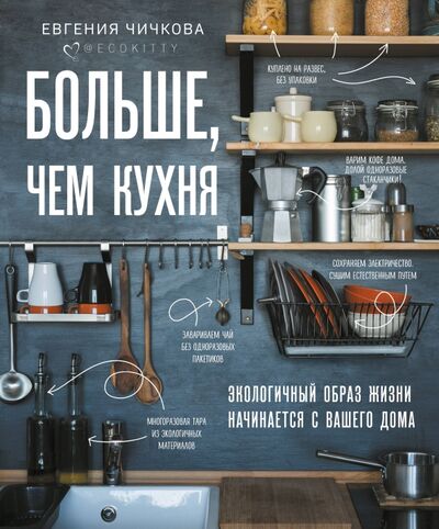 Книга: Больше, чем кухня. Экологичный образ жизни начинается с вашего дома (Чичкова Евгения) ; Бомбора, 2020 