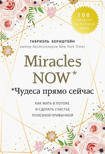 Книга: Miracles now. Чудеса прямо сейчас. Как жить в потоке и сделать счастье полезной привычкой (Бернштейн Габриэль) ; Эксмо-Пресс, 2020 