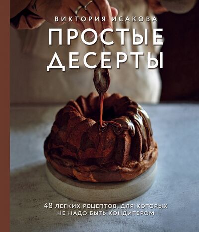 Книга: Простые десерты. 48 легких рецептов, для которых не надо быть кондитером (Исакова Виктория Эдуардовна) ; ХлебСоль, 2020 