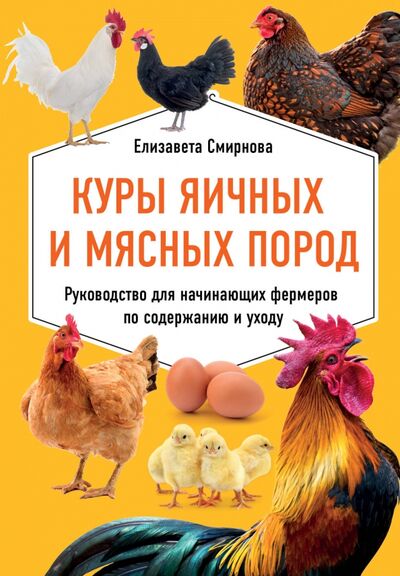 Книга: Куры яичных и мясных пород. Руководство для начинающих фермеров по содержанию и уходу (Смирнова Елизавета) ; Эксмо-Пресс, 2020 