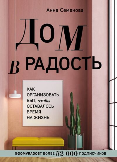 Книга: Дом в радость. Как организовать быт, чтобы оставалось время на жизнь (Семенова Анна Александровна) ; Бомбора, 2021 