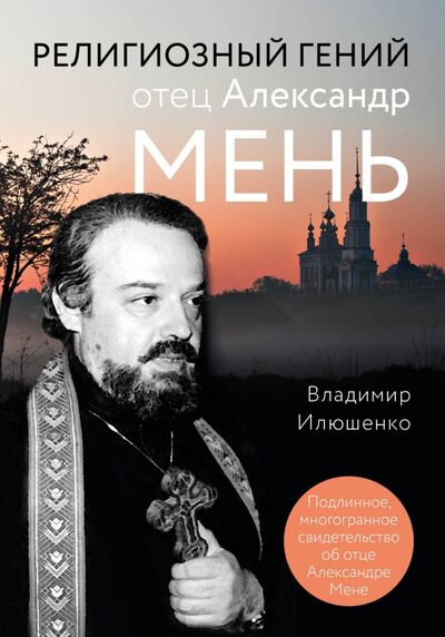 Книга: Религиозный гений отец Александр Мень (Илюшенко Владимир) ; Эксмо, 2021 
