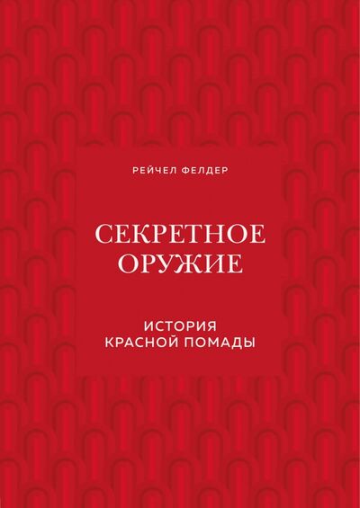 Книга: Секретное оружие. История красной помады (Фелдер Рейчел) ; ОДРИ, 2021 