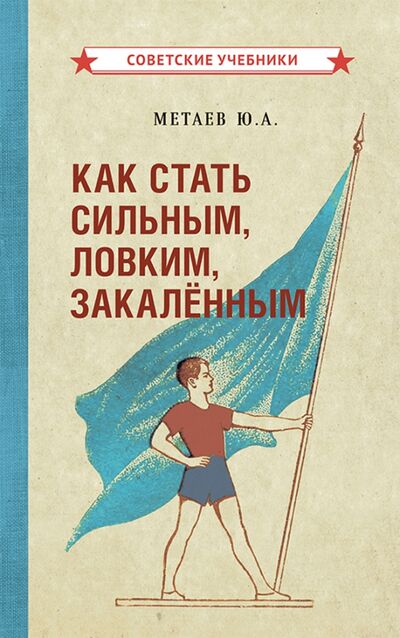 Книга: Как стать сильным, ловким, закалённым (1956) (Метаев Юрий Александрович) ; Советские учебники, 2021 