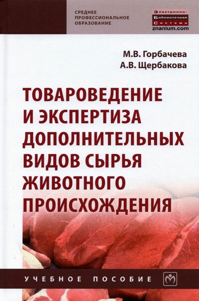 Книга: Товароведение и экспертиза дополнительных видов сырья животного происхождения (Горбачева Мария Владимировна) ; ИНФРА-М, 2021 