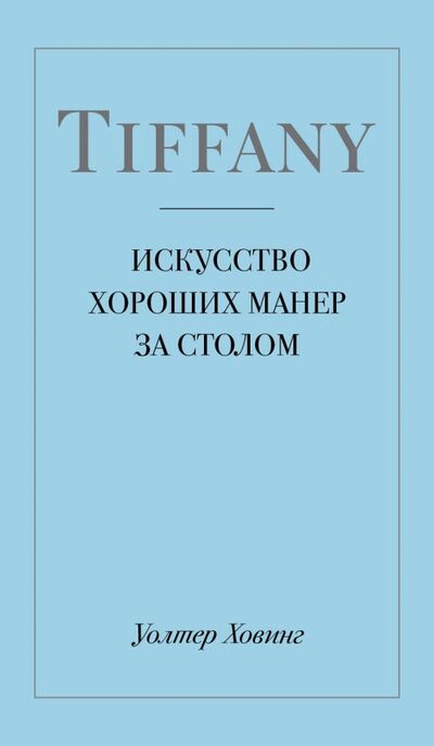 Книга: Tiffany. Искусство хороших манер за столом (Ховинг Уолтер) ; ОДРИ, 2022 