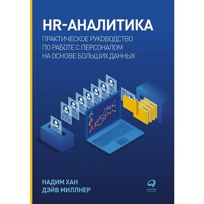 Книга: HR-аналитика: Практическое руководство по работе с персоналом на основе больших данных (Хан Надим, Миллнер Дэйв (соавтор)) ; Альпина Паблишер, 2022 