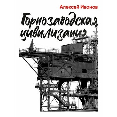 Книга: Горнозаводская цивилизация (Иванов А.В.) ; Альпина, 2022 