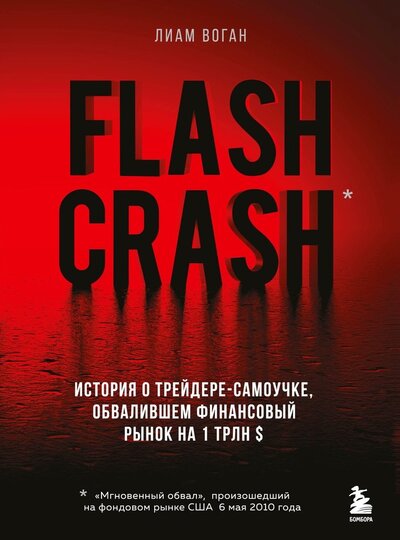 Книга: Flash Crash. История о трейдере-самоучке, обвалившем финансовый рынок на 1 трлн $ (Воган Лиам) ; БОМБОРА, 2022 