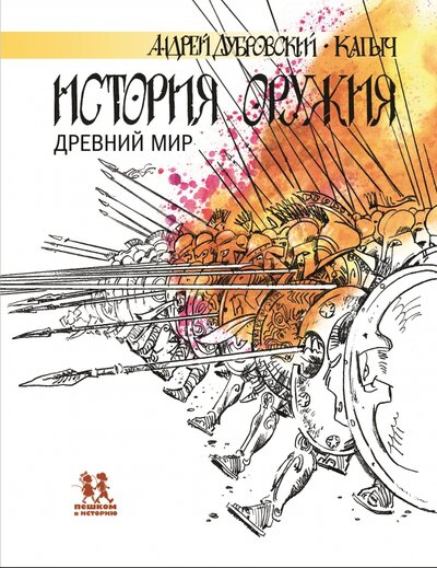 Книга: История оружия. Древний мир (Дубровский Андрей Владимирович) ; Пешком в историю, 2022 
